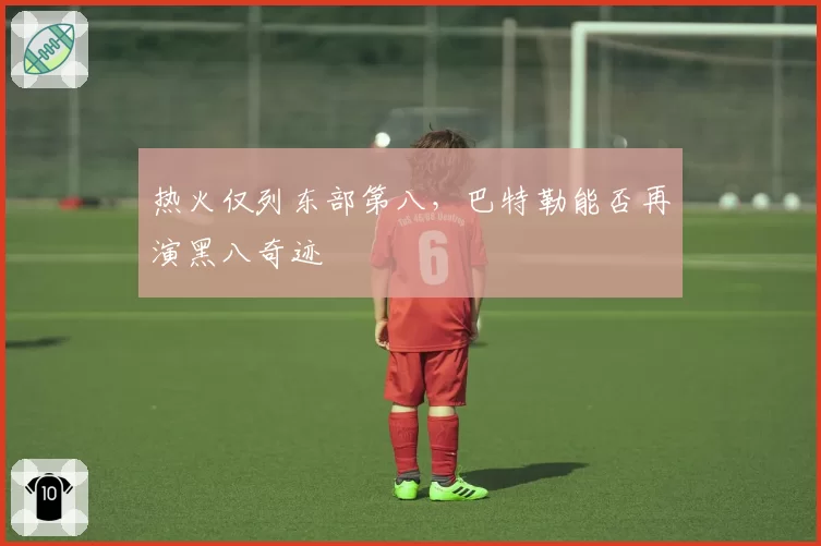 热火仅列东部第八，巴特勒能否再演黑八奇迹