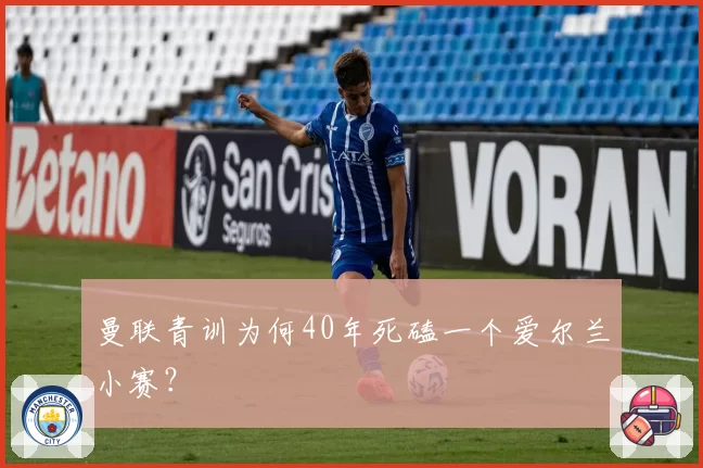 曼联青训为何40年死磕一个爱尔兰小赛？
