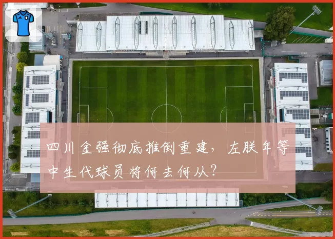 四川金强彻底推倒重建,左朕年等中生代球员将何去何从?