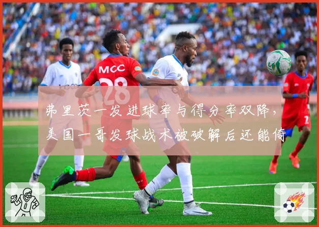 弗里茨一发进球率与得分率双降，美国一哥发球战术被破解后还能倚仗什么？